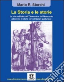 La storia e le storie. La vita nell'Italia dell'Ottocento e del Novecento attraverso le storie vere di italiani qualunque libro di Storchi Mario R.