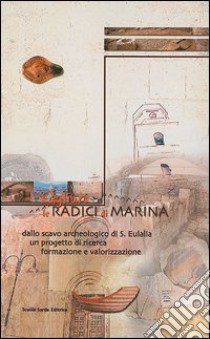 Cagliari, le radici di Marina dallo scavo archeologico di S. Eulalia. Un progetto di ricerca, formazione e valorizzazione libro di Martorelli Rossana; Mureddu Donatella