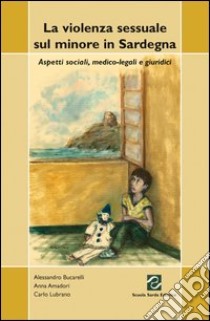 La violenza sessuale sul minore in Sardegna. Aspetti sociali, medico-legali e giuridici libro di Bucarelli Alessandro; Amadori Anna; Lubrano Carlo