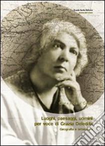 Luoghi, paesaggi, uomini per voci di Grazia Deledda. Geografia e letteratura libro di Incani Carta Clara