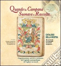 Quando la campana suonava a raccolta... Organizzazione, attività e cerimonie del capitolo metropolitano di Cagliari nei secoli libro di Campanella Claudia; Lai Bonaria Maria; Usai Giuseppina