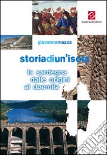 Storia di un'isola. La Sardegna dalle origini al Duemila. Per la Scuola media libro di Mazza Giovanna