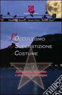 L'occultismo tra superstizione e costume. Riti satanici, misticismo e stregoneria in Sardegna libro di Bucarelli Alessandro; Greco Tamara; Macis Barbara