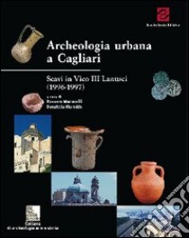 Archeologia urbana a Cagliari. Scavi in vico III Lanusei. Campagne 1996-1997 libro di Martorelli R. (cur.); Mureddu D. (cur.)