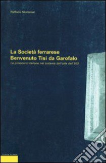 La società ferrarese Benvenuto Tisi da Garofalo. Le promotrici italiane nel sistema dell'arte dell'800 libro di Montanari Raffaela