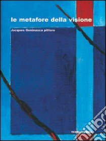 Le metafore della visione. Jacques Geninasca pittore libro di Barbieri Giuseppe - Fabbri Paolo - Furlan Italo