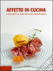 Affetto in cucina. I salumi tipici e le ricette della cucina regionale italiana libro di Falloppi Maurizio; Parolin Luigi; Sandri Amedeo