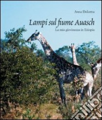 Lampi sul fiume Auasch. La mia giovinezza in Etiopia libro di Dolcetta Anna