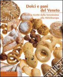 Dolci e pani del Veneto. Storie e ricette dalla Serenissima alla Mitteleuropa libro di Rorato Giampiero