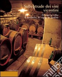 Sulle strade dei vini vicentini. Di vino in villa: il territorio, le vigne, le cantine libro