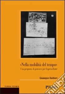 Nella mobilità del tempo. Una proposta di percorso per l'opera d'arte libro di Barbieri Giuseppe