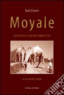 Moyale. Policronaca di un piccolo viaggio di vita in un sud del mondo libro di Cassini Rudi