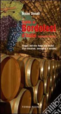 Guide ai bordolesi d'Italia Cabernet & Merlot. Viaggio dall'Alto Adige alla Sicilia. Ultra premium, emergenti e outsider libro di Donati Bruno