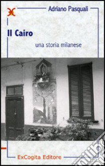 Il Cairo. Una storia milanese libro di Pasquali Adriano