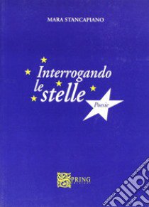 Interrogando le stelle libro di Stancapiano Mara