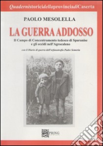 La guerra addosso. Il campo di concentramento tedesco di Sparanise e gli eccidi nell'agrocaleno libro di Mesolella Paolo