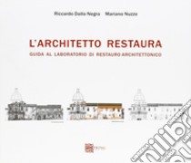 L'architetto restaura. Guida al laboratorio di restauro architettonico libro di Della Negra Riccardo; Nuzzo Mariano