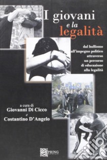 I giovani e la legalità. Dal bullismo all'impegno politico attraverso un percorso di educazione alla legalità libro di Di Cicco G. (cur.); D'Angelo C. (cur.)