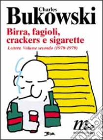 Birra, fagioli, crackers e sigarette. Lettere (2) libro di Bukowski Charles