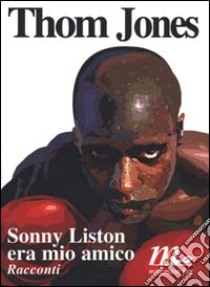 Sonny Liston era mio amico libro di Jones Thom