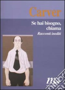 Se hai bisogno, chiama. Racconti inediti libro di Carver Raymond