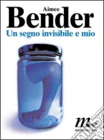 Un segno invisibile e mio libro di Bender Aimee