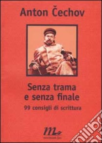 Senza trama e senza finale. 99 consigli di scrittura libro di Cechov Anton; Brunello P. (cur.)