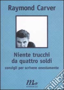 Niente trucchi da quattro soldi. Consigli per scrivere onestamente libro di Carver Raymond; Cassini M. (cur.)