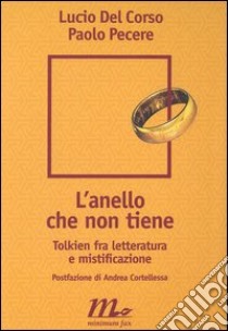 L'anello che non tiene. Tolkien fra letteratura e mistificazione libro di Del Corso Lucio; Pecere Paolo