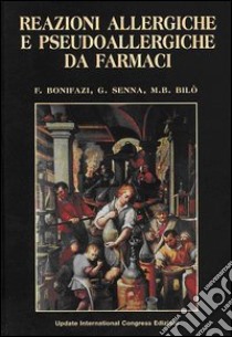 Reazioni allergiche e pseudoallergiche da farmaci libro di Bonifazi Floriano; Senna Gianenrico; Bilò M. Beatrice