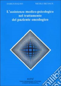 L'assistenza medico-psicologica nel trattamento del paziente oncologico libro di Razavi Darius; Delvaux Nicole; Gerbino C. (cur.)