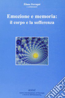 Emozione e memoria: il corpo e la sofferenza libro di Ferragut Éliane; Gerbino C. (cur.)