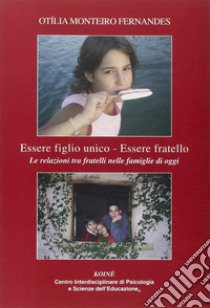 Essere figlio unico-Essere fratello. Le realzioni tra fratelli nelle famiglie di oggi libro di Monteiro Fernandes Otìlia; Gerbino C. (cur.)