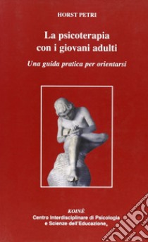 La psicoterapia con i giovani adulti. Una guida pratica per orientarsi libro di Petri Horst; Gerbino C. (cur.)