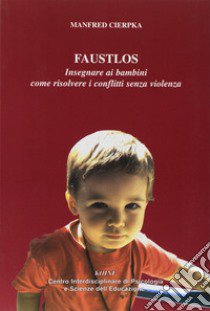 Faustlos. Insegnare ai bambini come risolvere i conflitti senza violenza libro di Cierpka Manfred; Gerbino C. (cur.)