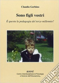 Sono figli vostri. È questa la pedagogia del terzo millennio? libro di Gerbino Claudio