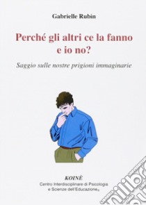 Perché gli altri ce la fanno e io no? Saggio sulle nostre prigioni immaginarie libro di Rubin Gabrielle; Gerbino C. (cur.)