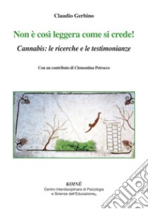 Non è così leggera come si crede! Cannabis: le ricerche e le testimonianze libro di Gerbino Claudio