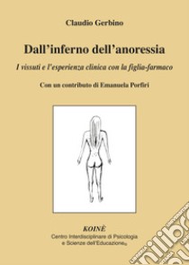 Dall'inferno dell'anoressia. I vissuti e l'esperienza clinica con la figlia-farmaco libro di Gerbino Claudio; Gerbino C. (cur.)