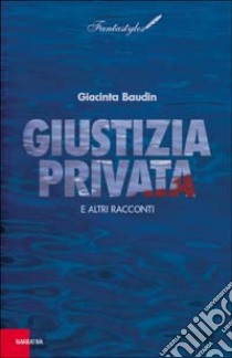 Giustizia privata e altri racconti libro di Baudin Giacinta