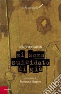 Mi sono suicidato di già libro di Paolin Demetrio