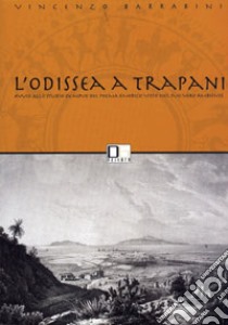 L'Odissea a Trapani. Avvio dello studio ex novo del poema omerico visto nel suo vero ambiente libro di Barrabini Vincenzo