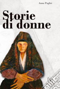 Storie di donne. Antonietta Renda, Giovanna Terranova, Camilla Giaccone raccontano la loro vita libro di Puglisi Anna