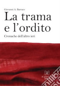 La trama e l'ordito. Cronache dell'altro ieri libro di Barraco Giovanni A.