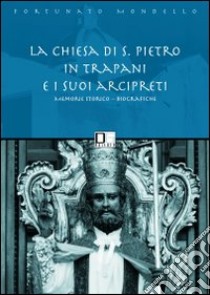 La chiesa di san Pietro in Trapani e i suoi arcipreti libro di Mondello Fortunato; Vitella M. (cur.)