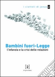 Bambini fuori-legge. L'infanzia e la crisi delle relazioni libro di Pelligra Federica; Tognassi Fabio