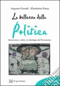 La bellezza della politica. Attraverso, e oltre, le ideologie del Novecento libro di Cavadi Augusto; Poma Elisabetta