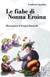 Le fiabe di nonna Eroina. Ediz. illustrata libro di Asta Margherita; Santino Umberto