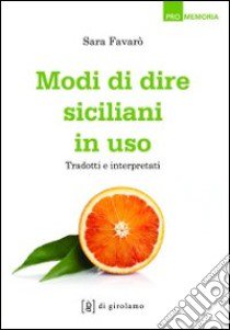 Modi di dire siciliani in uso. Tradotti e interpretati libro di Favarò Sara