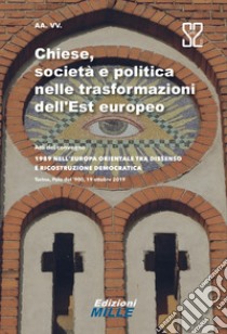 Chiese, società e politica nelle trasformazioni dell'Est europeo. Atti del convegno «1989 nell'Europa orientale tra dissenso e ricostruzione democratica» libro di Fondazione Carlo Donat-Cattin (cur.)